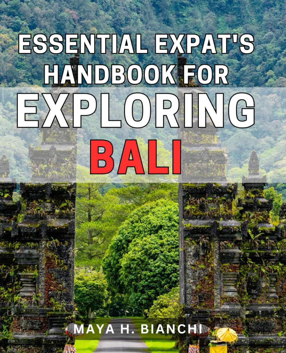 Maya H. BianchiEssential Expat's Handbook for Exploring Bali: The Ultimate Guide to Uncover Bali's Hidden Gems and Embrace the Expat Life