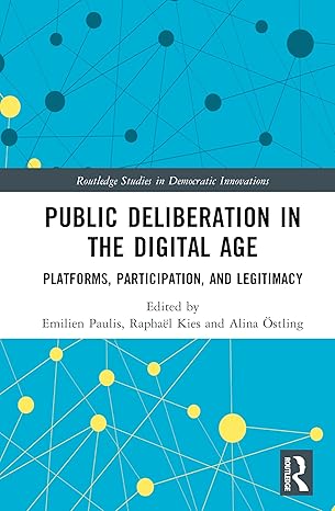 Public Deliberation in the Digital Age: Platforms, Participation, and Legitimacy (Routledge Studies in Democratic Innovations) book cover