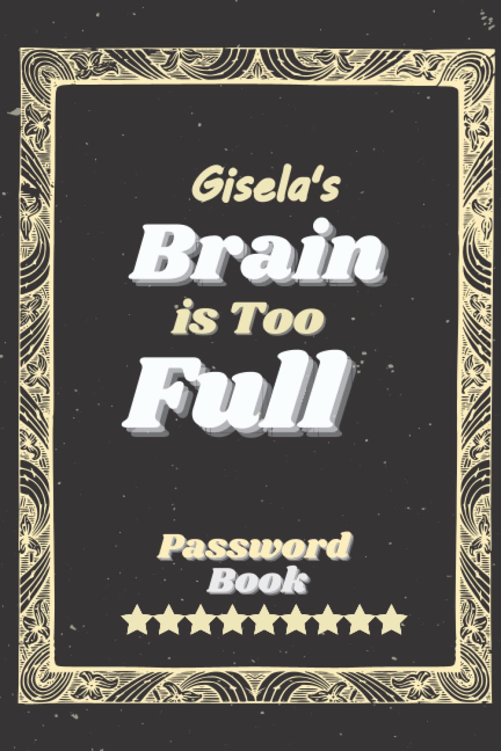 Gisela's Brain Is Too Full Password Book: Personalized Password Book for Gisela | Birthday Journal Gift | Pretty Personalized Name Log book Gift for ... & Named Gisela | 6x9 Inches , 100 Pages , So