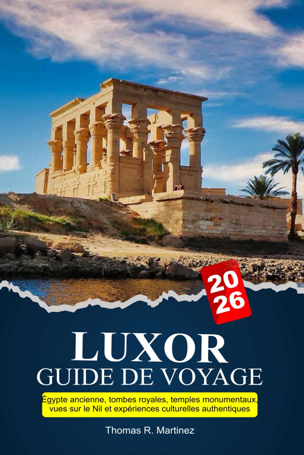 LUXOR Guide de voyage 2026: Égypte ancienne, tombes royales, temples monumentaux, vues sur le Nil et expériences culturelles authentiques