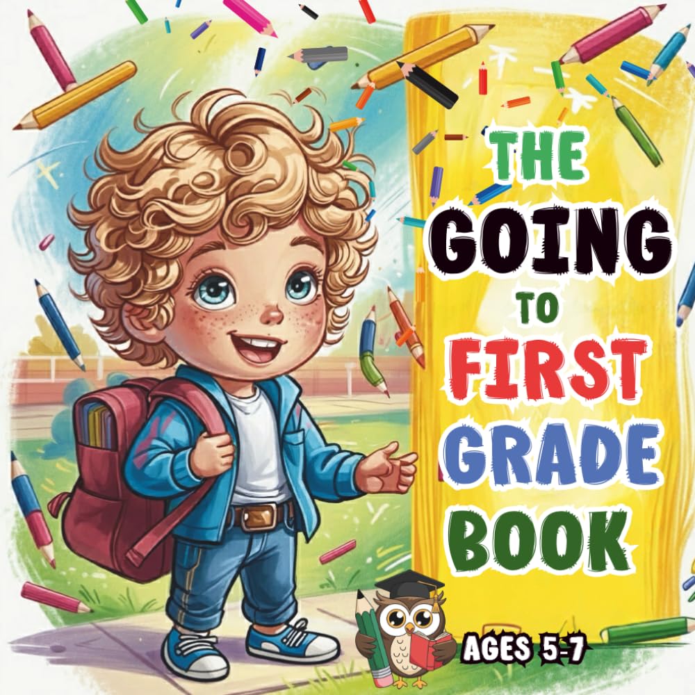 The Going to First Grade Book: A Back-to-School Story for Kids Who Don’t Want to Go: Ages 5-7