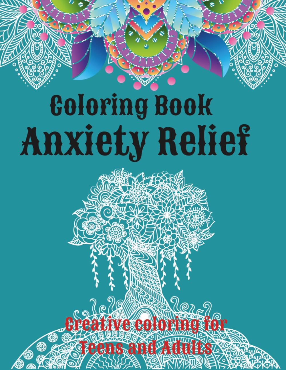 Anxiety Relief Coloring Book: Creative Coloring for Teens and Adults