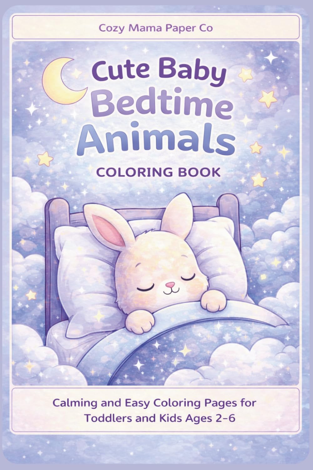 Cute Baby Bedtime Animals Coloring Book: Calming and Easy Coloring Pages for Toddlers and Kids Ages 2–6 (Cozy Mama Coloring Books)