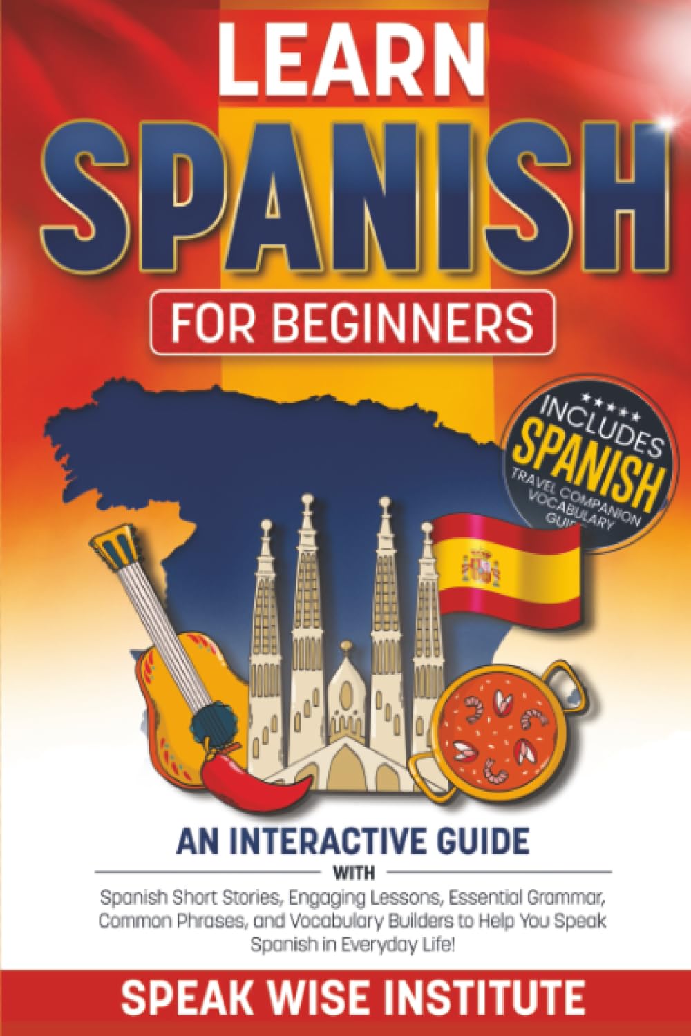 Learn Spanish for Beginners: An Interactive Guide with Spanish Short Stories, Engaging Lessons, Essential Grammar, Common Phrases, and Vocabulary ... (Fast Track Language Learning for Beginners)