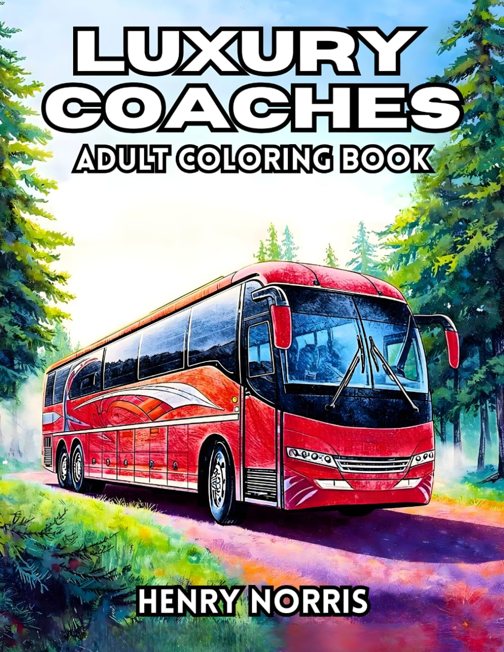 Luxury Coaches Adult Coloring Book: 38 Modern Vehicle Pages with Touring Buses, Highway Travel Scenes and City Routes – Perfect for Fans of Transport ... on the Road Collection by Henry Norris)