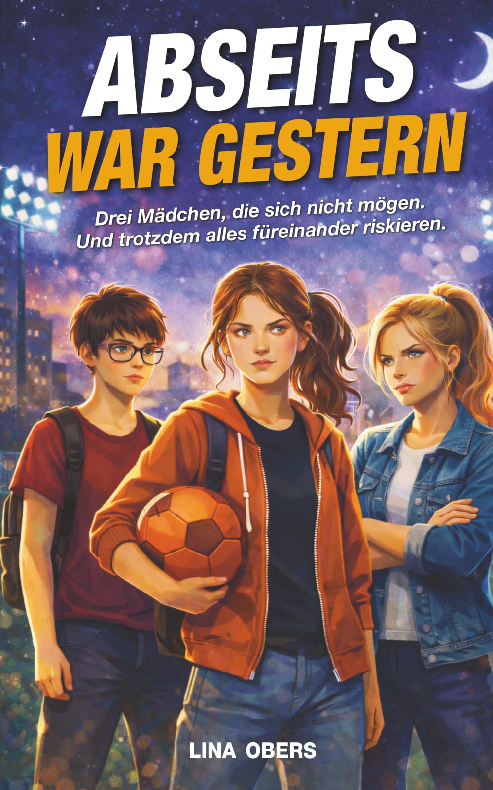 Abseits war gestern: Drei Mädchen, die sich nicht mögen. Und trotzdem alles füreinander riskieren.