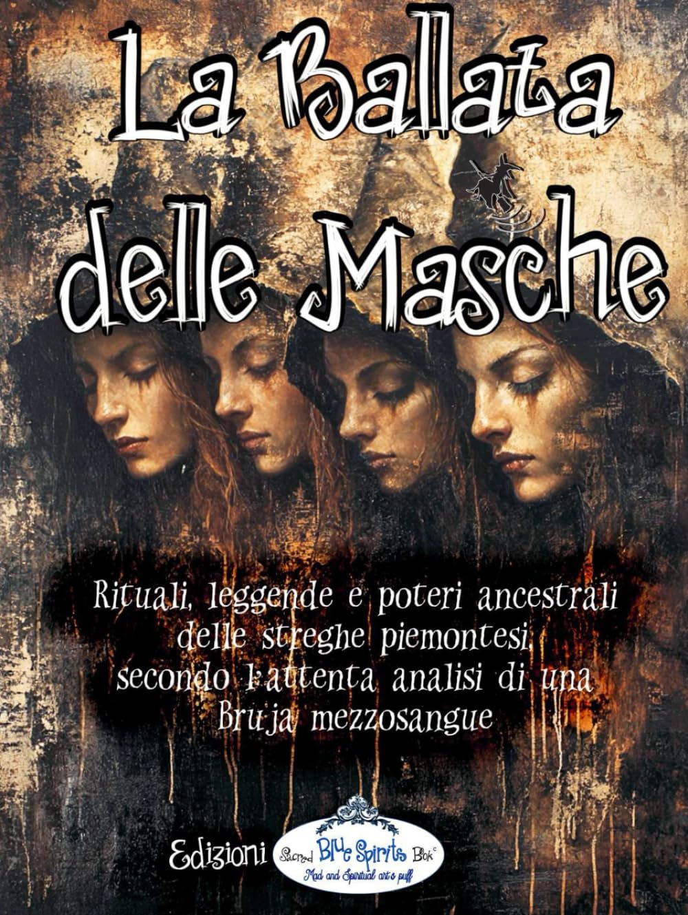 LA BALLATA DELLE MASCHE: Rituali, leggende e poteri ancestrali delle streghe piemontesi secondo l'attenta analisi di una Bruja mezzosangue