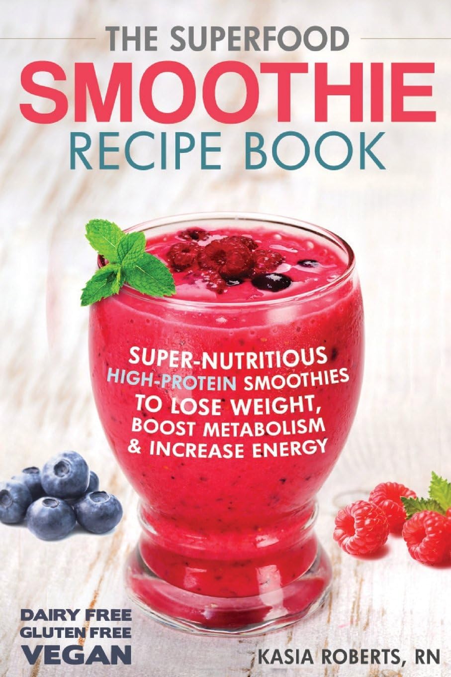 The Superfood Smoothie Recipe Book: Super-nutritious, High-protein Smoothies to Lose Weight, Boost Metabolism and Increase Energy: 3
