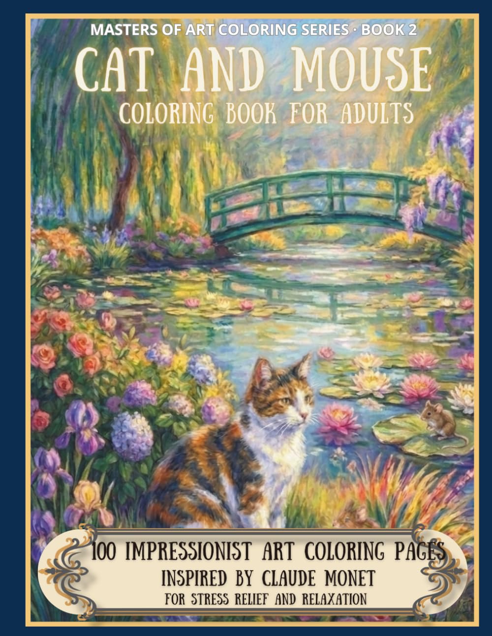 Cat and Mouse Coloring Book for Adults: 100 Impressionist Garden and Nature Coloring Pages Inspired by Claude Monet for Stress Relief and Relaxation — ... Book 2 (The Masters of Art Coloring Series)