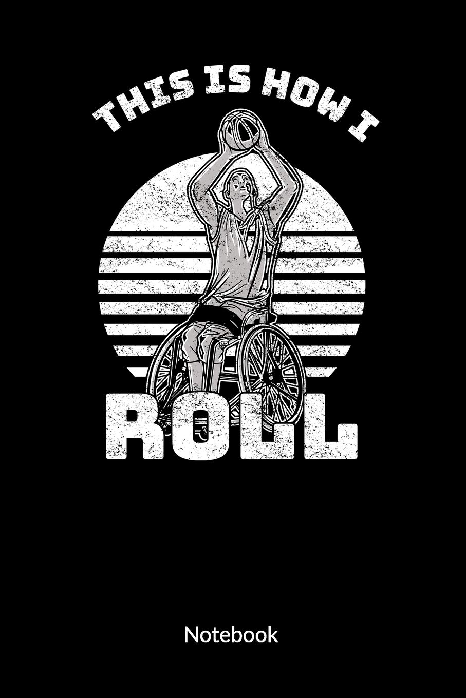 This is how I roll. Notebook: Wheelchair Basketball Notebook, 6x9. Ruled.