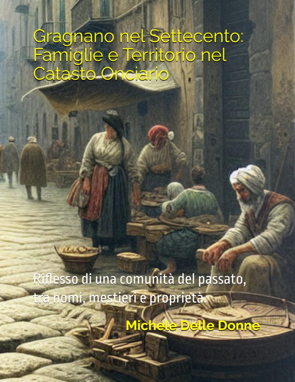 Gragnano nel Settecento: Famiglie e Territorio nel Catasto Onciario: Riflesso di una comunità del passato, tra nomi, mestieri e proprietà.