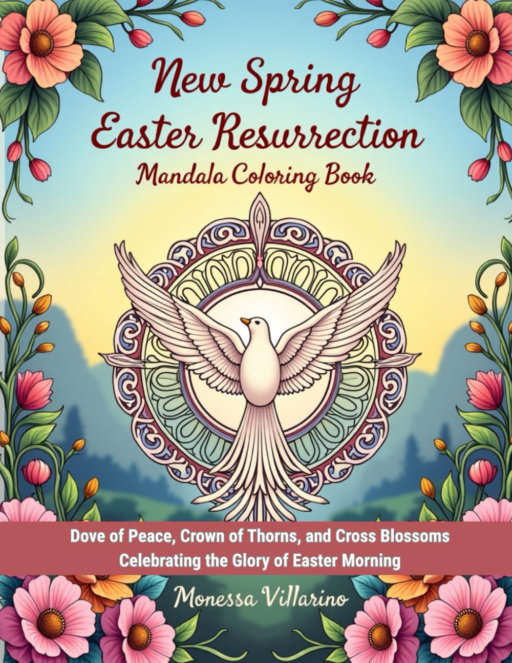 New Spring Easter Resurrection Mandala Coloring Book: Dove of Peace, Crown of Thorns, and Cross Blossoms Celebrating the Glory of Easter Morning | 8.5 x 11 | 10 + Ages