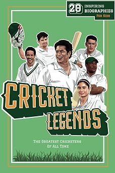 Cricket Legends 20 Inspiring Biographies For Kids - The Greatest Cricketers Of All Time Fun-Filled Cricket Books For The Whole Family