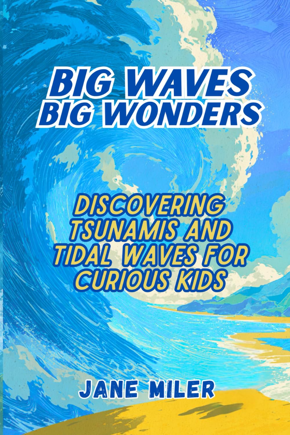 Big Waves, Big Wonders: Discovering Tsunamis and Tidal Waves For Curious Kids