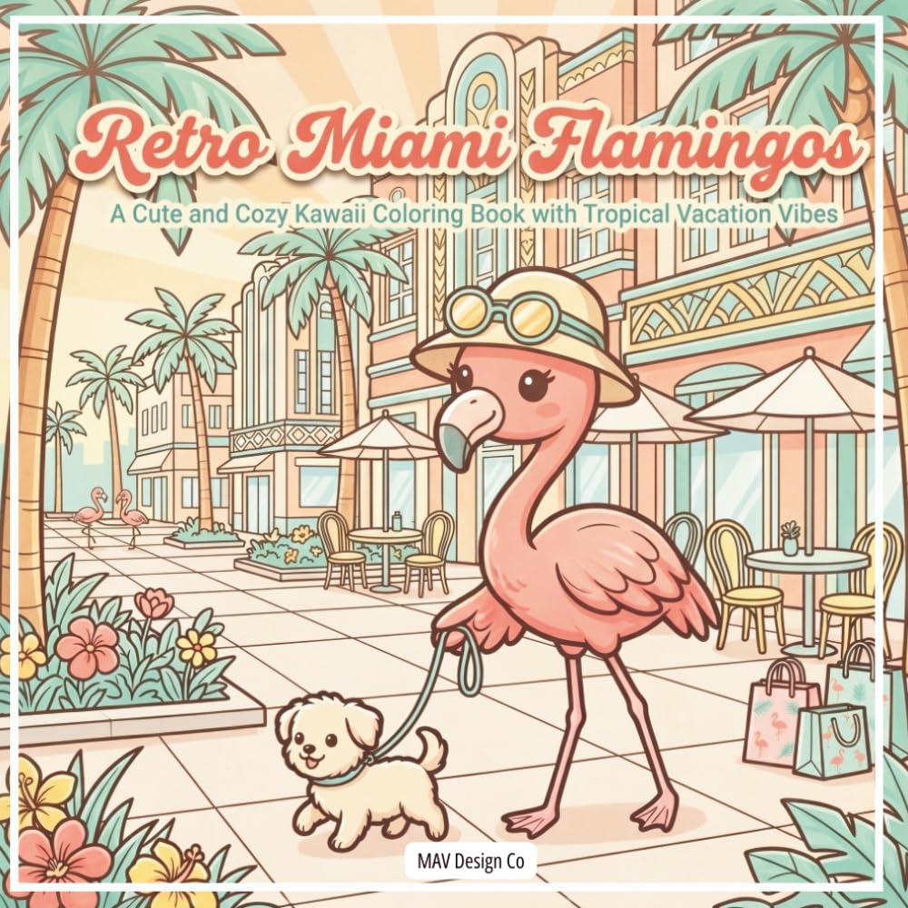 Retro Miami Flamingos A Cute and Cozy Kawaii Coloring Book with Tropical Vacation Vibes: Featuring Art Deco Streets, Palm Trees, Beach Cafés, Stylish Flamingos, and Sunny Florida Adventures