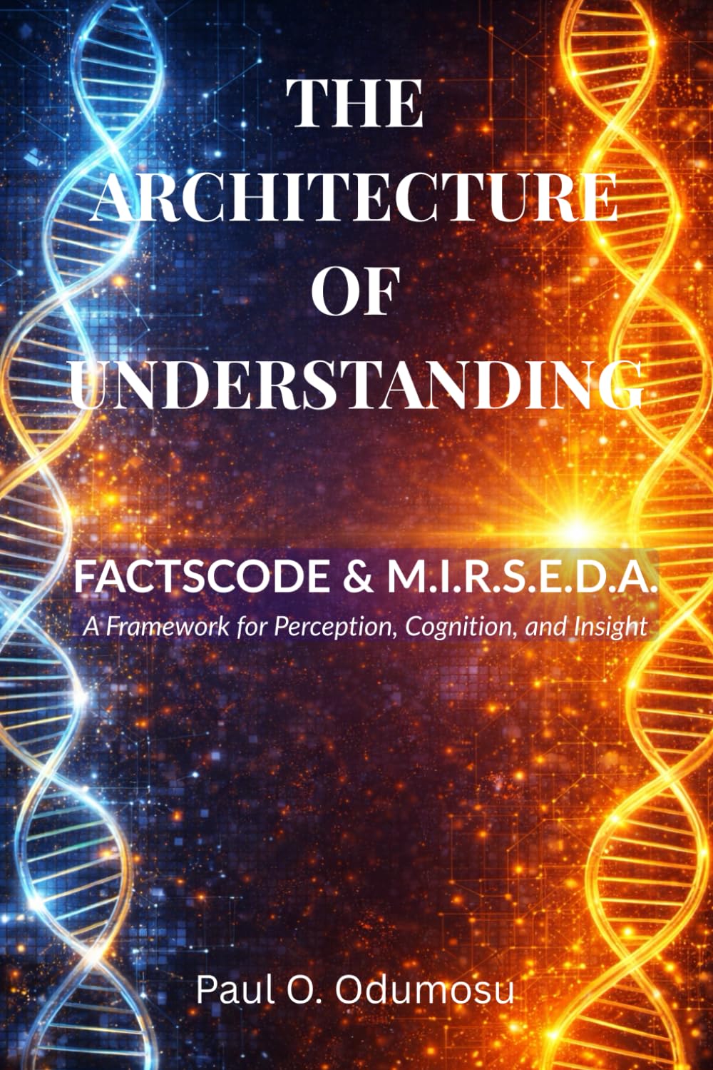 The Architecture of Understanding: FACTSCODE & M.I.R.S.E.D.A. A Framework for Perception, Cognition, and Insight