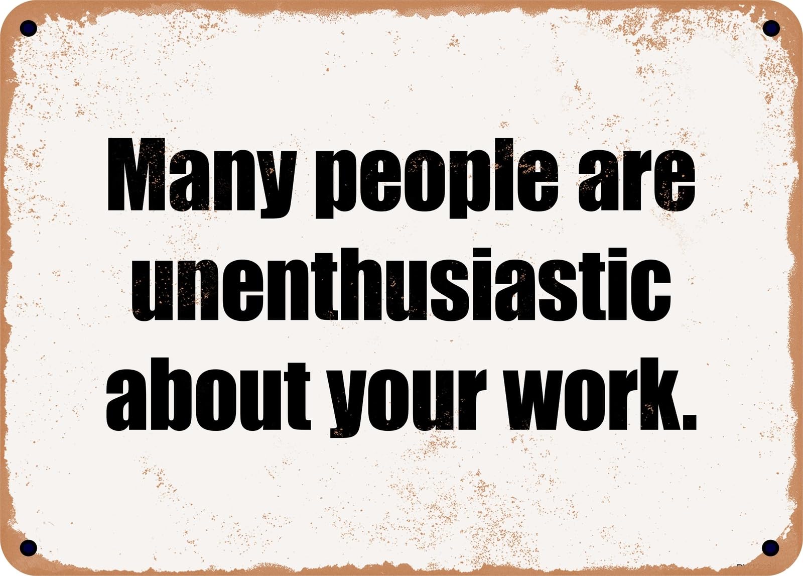 Miaomansenstore Metal Sign - Many People Are Unenthusiastic About Your Work Home Decor