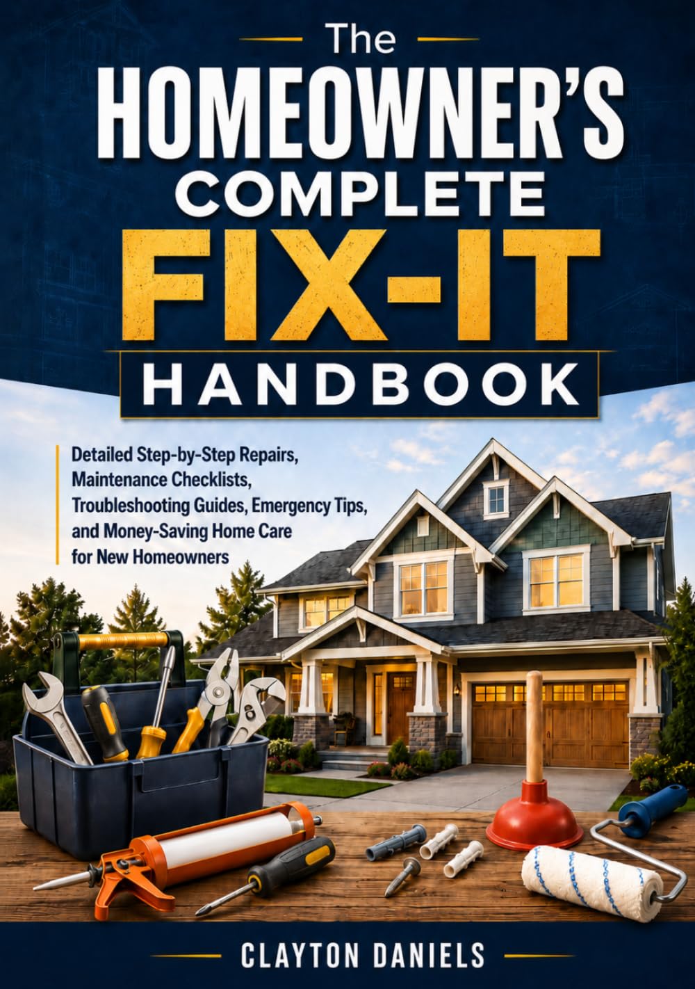 The Homeowner’s Complete Fix-It Handbook: Detailed Step-by-Step Repairs, Maintenance Checklists, Troubleshooting Guides, Emergency Tips, and Money-Saving Home Care for New Homeowners
