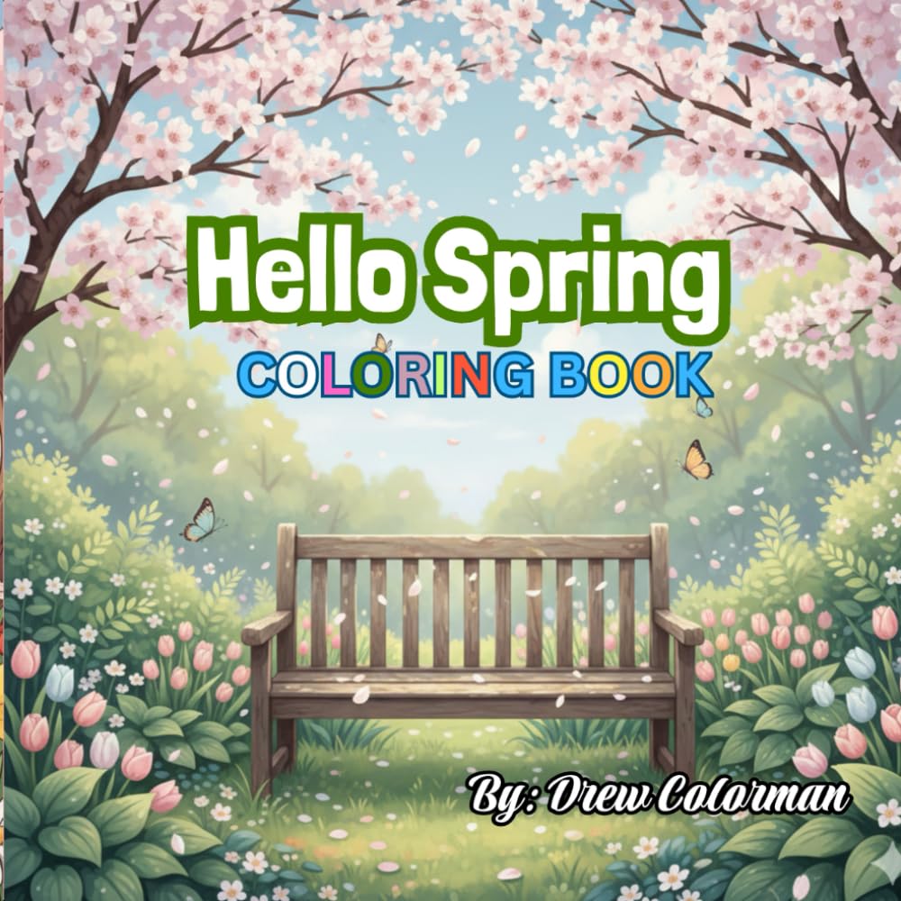 Hello Spring! Coloring Book: Blooming Flowers, Butterflies, Birds & Joyful Spring Scenes for Relaxation and Fun
