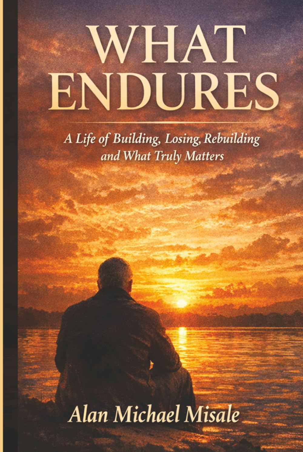 WHAT ENDURES: A Life of Building, Losing, Rebuilding and What Truly Matters