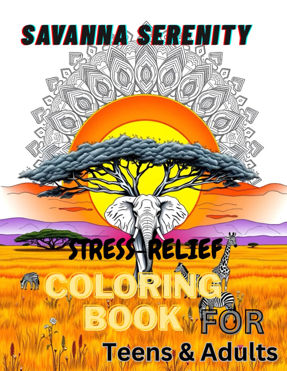 SAVANNA SERENITY: STRESS RELIEF COLORING BOOK FOR TEENS AND ADULTS: WILD LIFE, PATTERNS AND LANDSCAPES