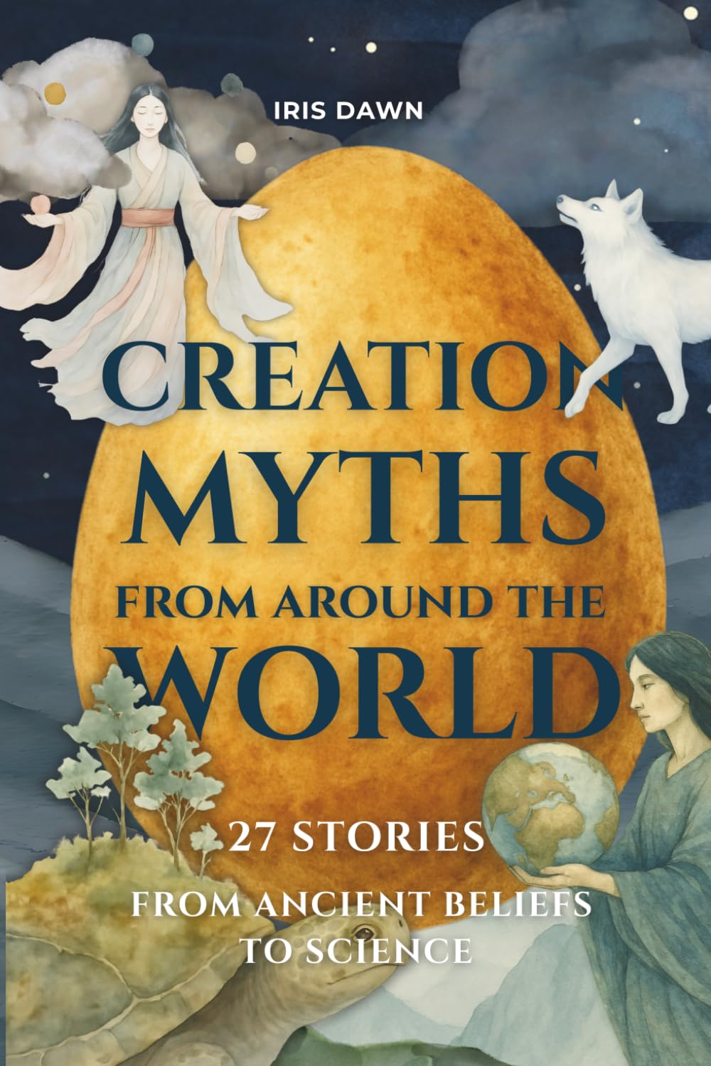 Creation Myths from Around the World: 27 Stories from Ancient Beliefs to Science