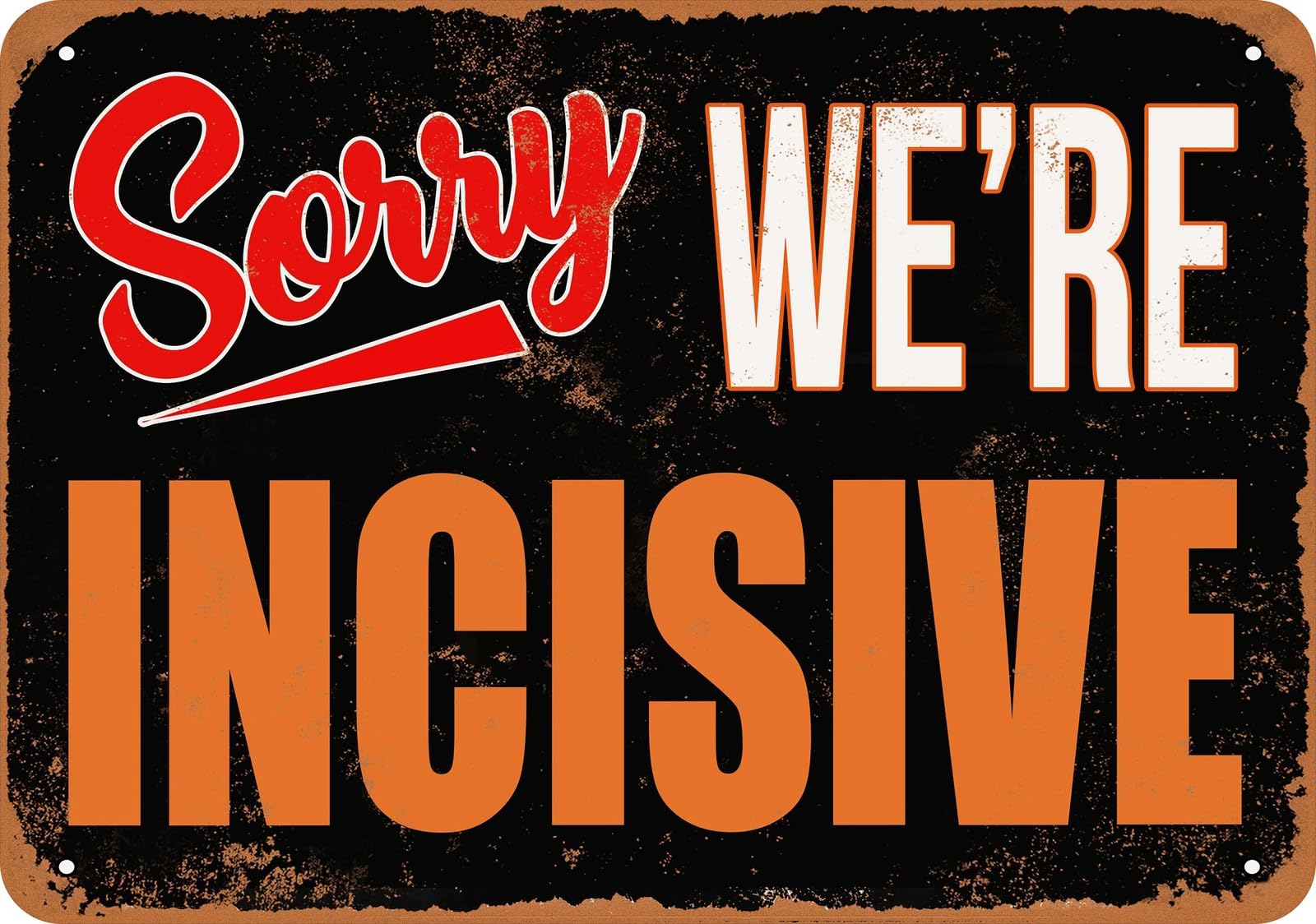 Metal Sign - SORRY, WE'RE INCISIVE - Vintage Look home decor