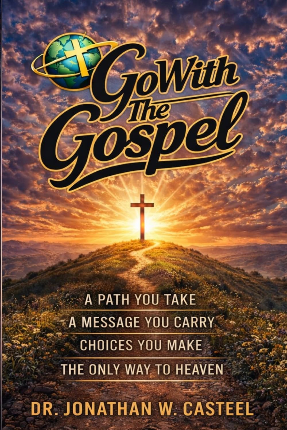 Go With The Gospel: A path you take, a message you carry, choices you make, the only way to Heaven.
