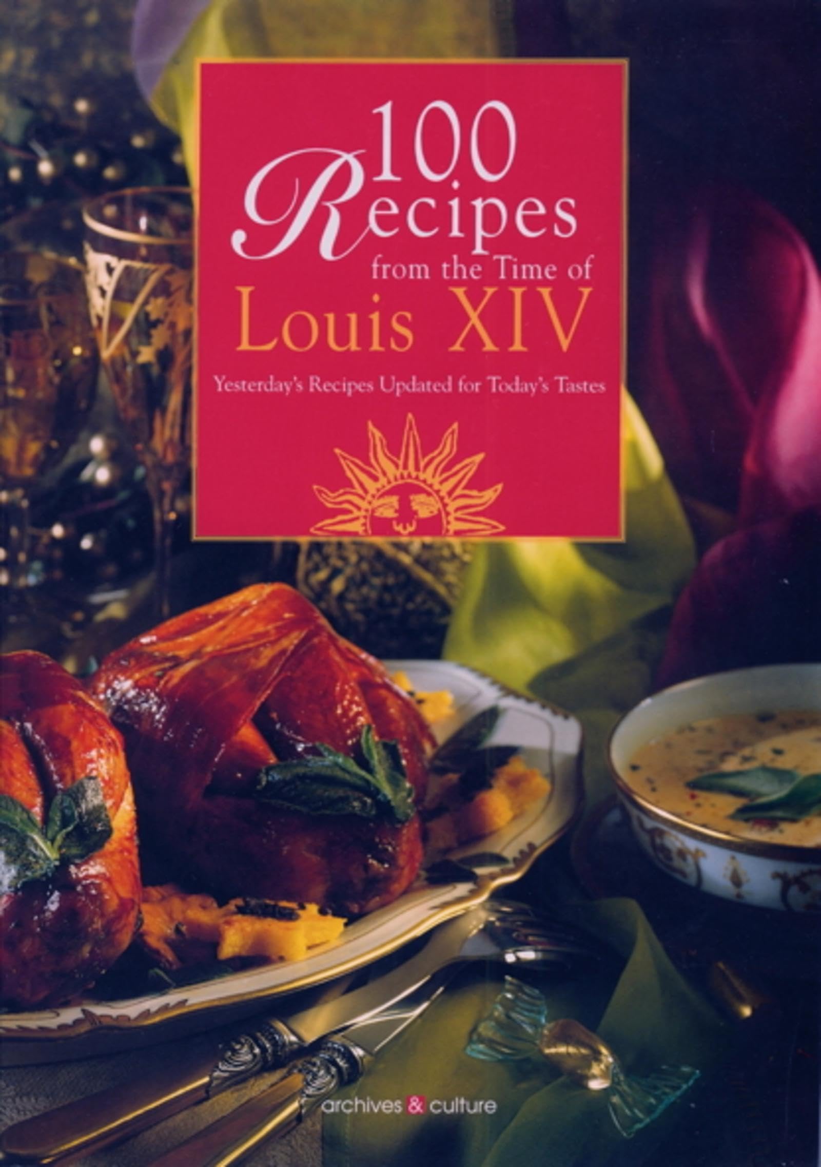 100 Recipes from the time of Louis XIV: Yesterday's recipes updated for today's tastes.