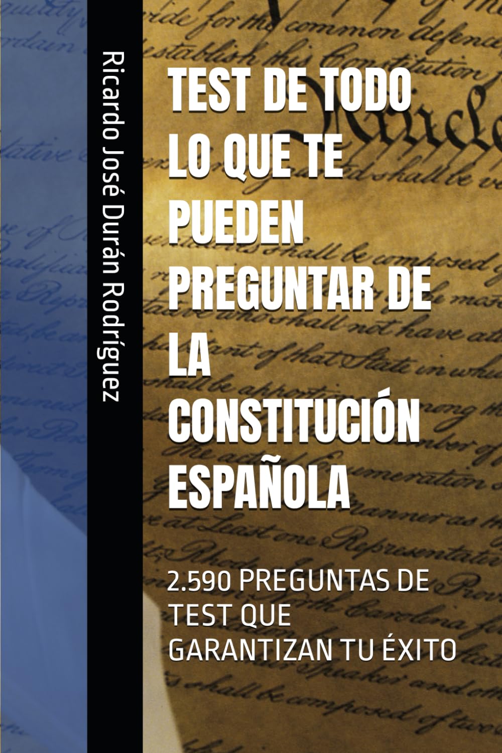 TEST DE TODO LO QUE TE PUEDEN PREGUNTAR DE LA CONSTITUCIÓN ESPAÑOLA: 2.590 PREGUNTAS DE TEST QUE GARANTIZAN TU ÉXITO