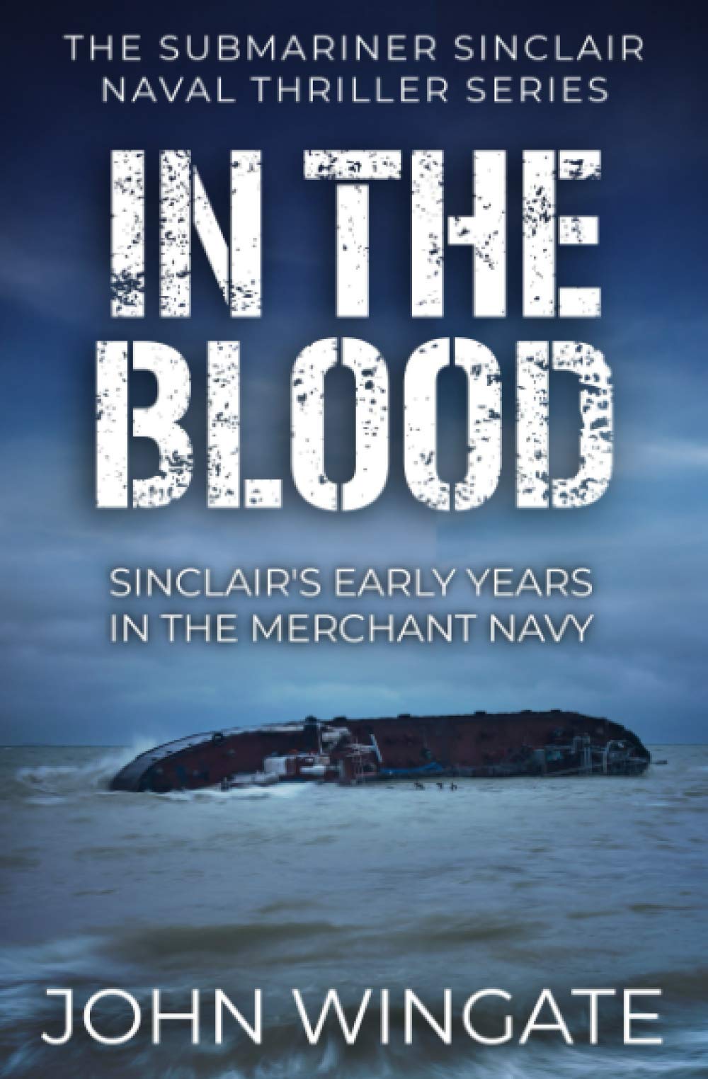 In The Blood: Sinclair's early years in the Merchant Navy (The Submariner Sinclair Naval Thriller Series)