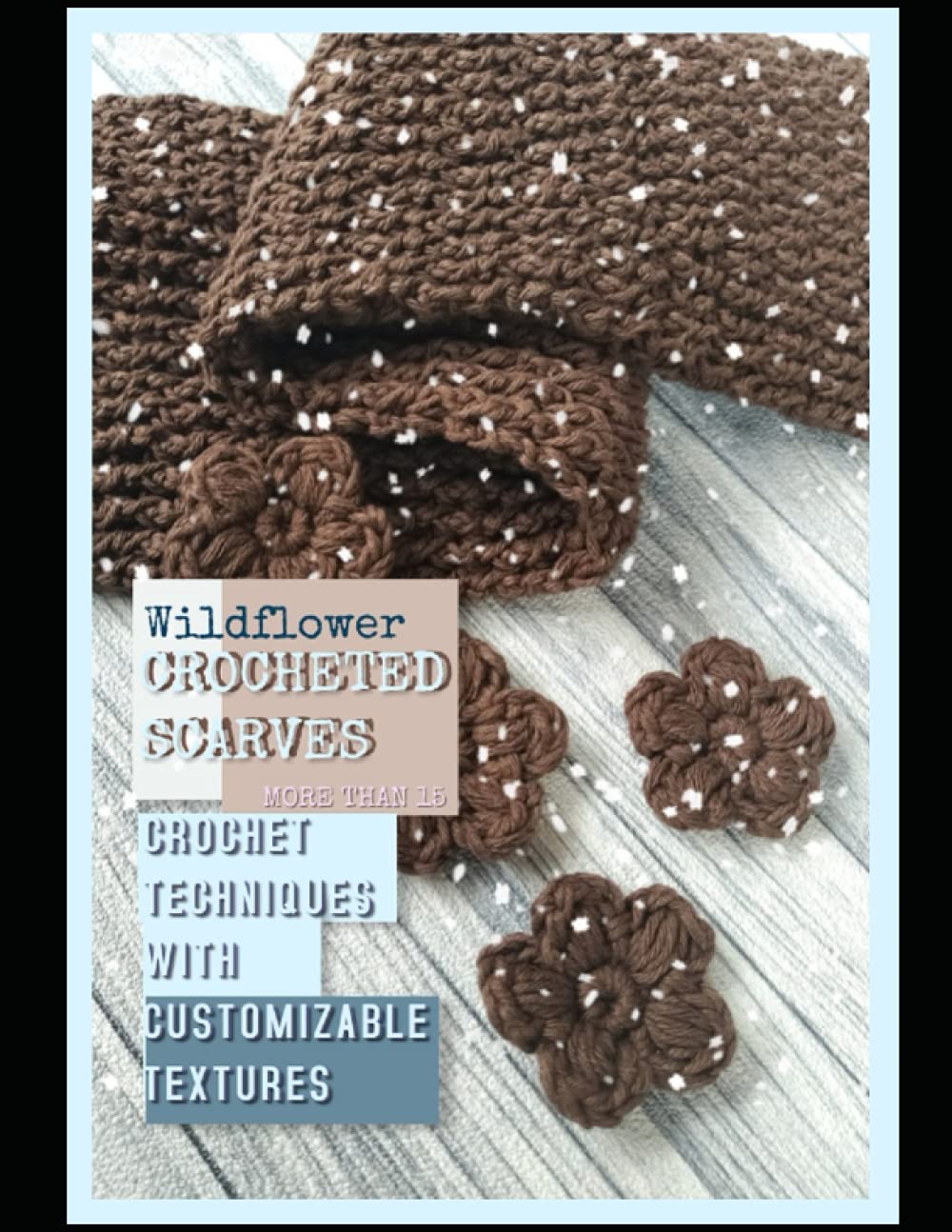 Wildflower Crocheted Scarves More Than 15 Crochet Techniques With Customizable Textures