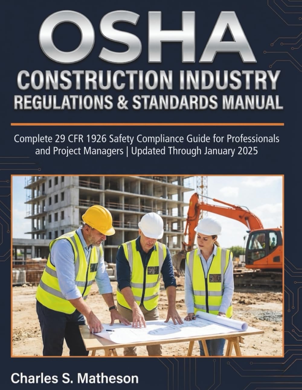OSHA Construction Industry Regulations & Standards Manual: Complete 29 CFR 1926 Safety Compliance Guide for Professionals and Project Managers | Updated Through January 2025
