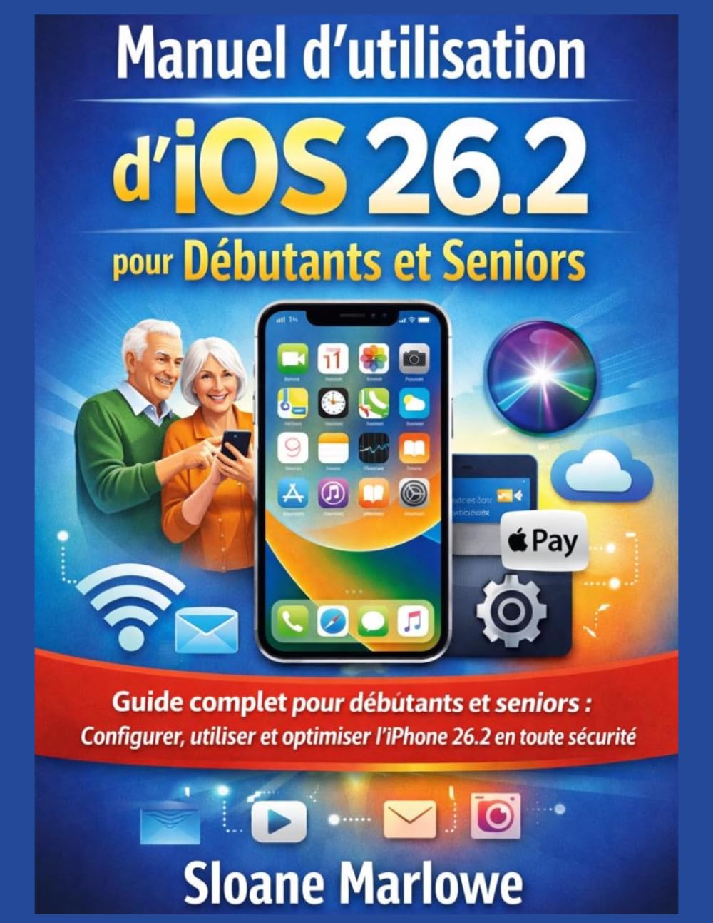 Manuel d'utilisation d'iOS 26.2 pour débutants et seniors: Guide complet pour débutants et seniors : Configurer, utiliser et optimiser l’iPhone 26.2 en toute sécurité