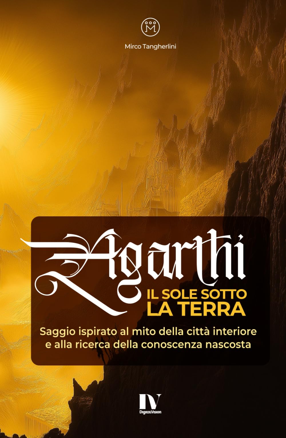 AGARTHI – IL SOLE SOTTO LA TERRA: Saggio ispirato al mito della città interiore e alla ricerca della conoscenza nascosta