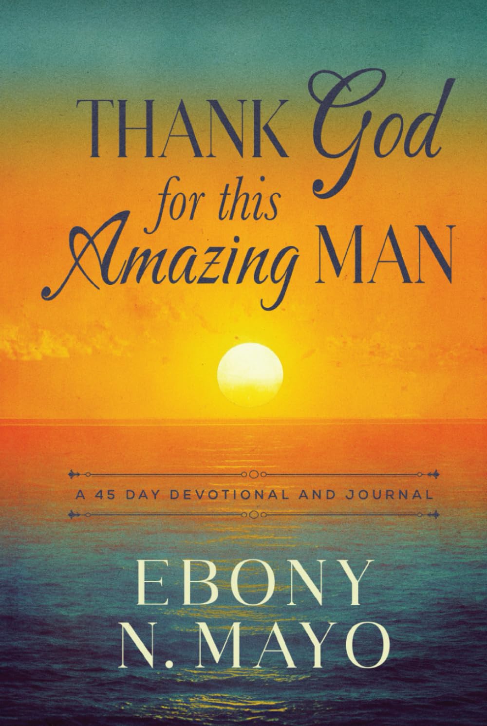 Thank God for This Amazing Man: A 45 Day Devotional and Journal