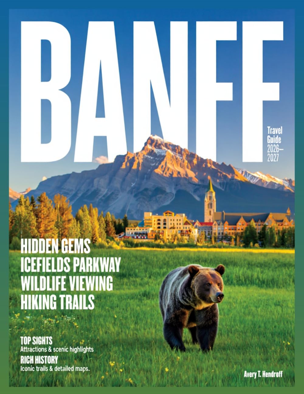 Banff Travel Guide 2026-2027: Top Sights, Attractions, Scenic Highlights, Rich History, Iconic Hiking Trails, Wildlife Viewing, …. – Moraine Lake, Icefields Parkway, and Maps