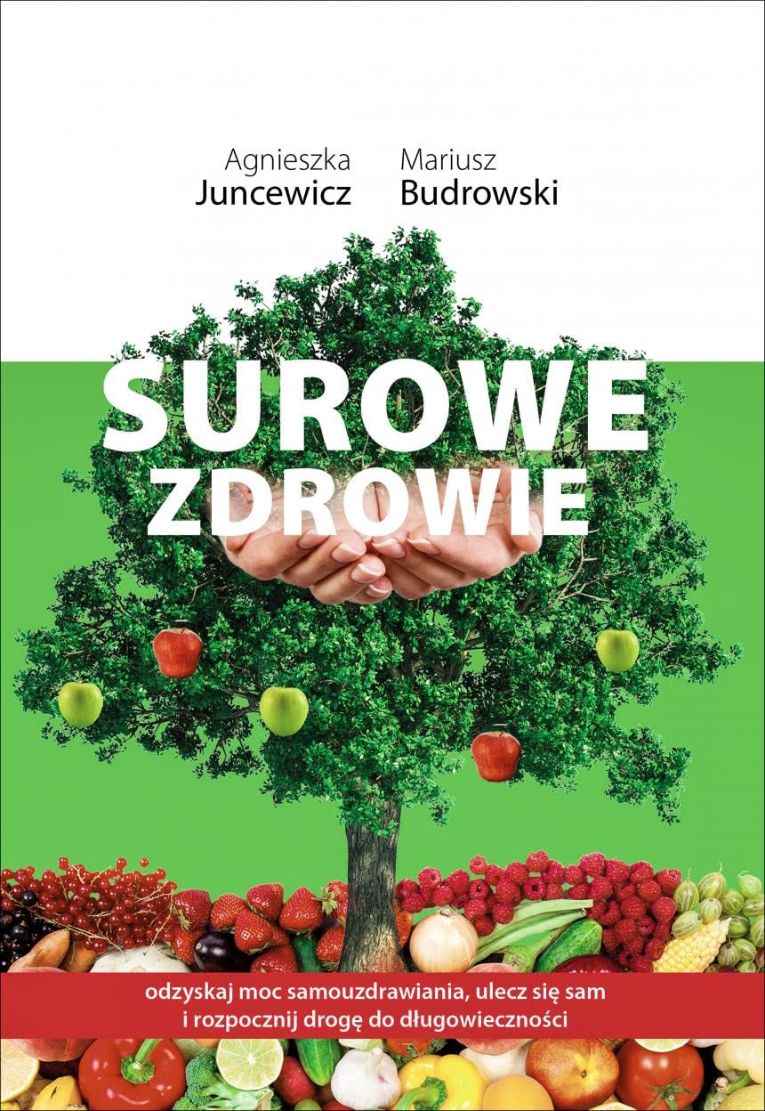 Surowe Zdrowie: Odzyskaj moc samouzdrawiania, ulecz się sam i rozpocznij drogę do długowieczności