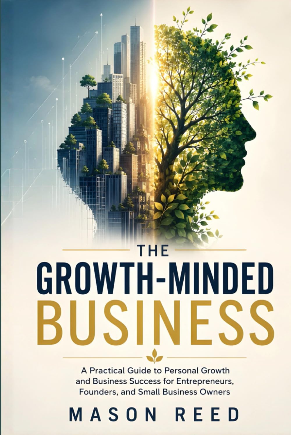 The Growth-Minded Business: A Practical Guide to Personal Growth and Business Success for Entrepreneurs, Founders, and Small Business Owners