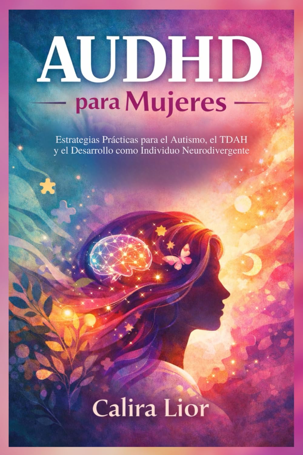 AUDHD para Mujeres: Estrategias Prácticas para el Autismo, el TDAH y el Desarrollo como Individuo Neurodivergente