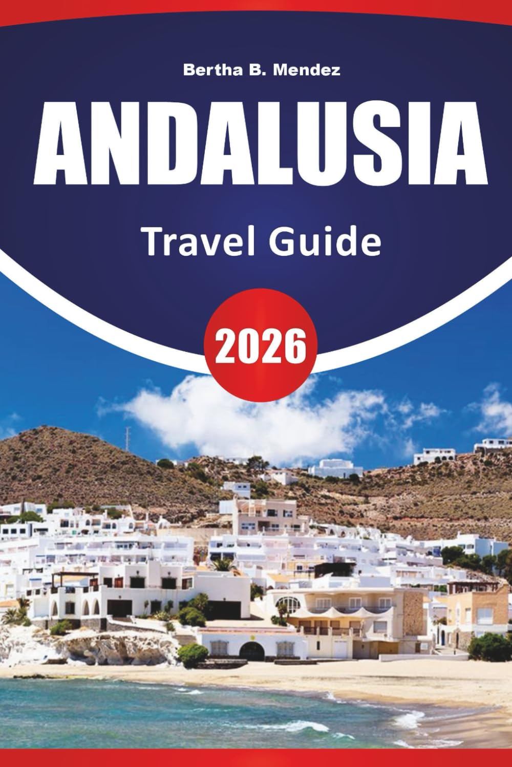 ANDALUSIA TRAVEL GUIDE 2026: Historic Cities, Scenic Drives, Local Cuisine, Moorish Architecture, and Travel Ideas for Southern Spain