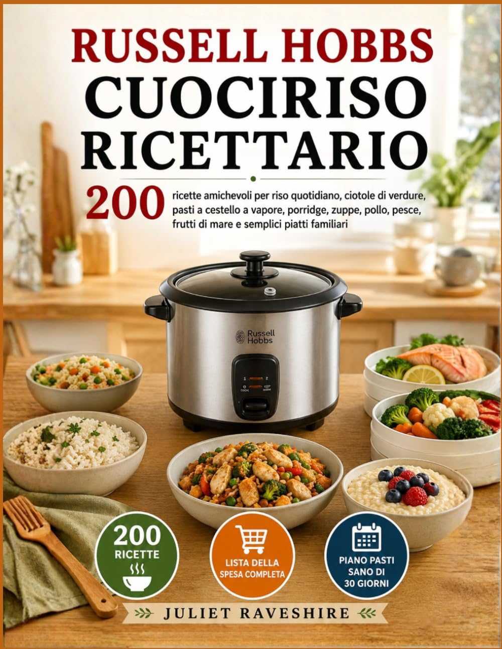 Russell Hobbs Cuociriso Ricettario: 200 Ricette Amichevoli Per Riso Quotidiano, Ciotole Di Verdure, Pasti A Cestello A Vapore, Porridge, Zuppe, Pollo, Pesce, Frutti Di Mare E Semplici Piatti Familiari