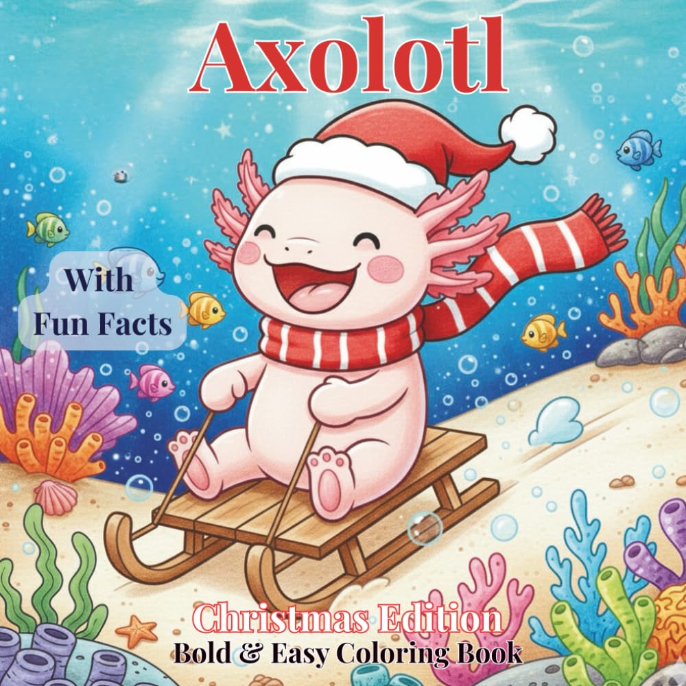 Cute Axolotl Christmas Coloring Book with Fun Facts: +50 Cozy Kawaii-Style Axolotl Designs with 50 Fun Facts - Simple, Bold and Easy for Kids | ... Adventures: Fun Facts & Coloring Series)