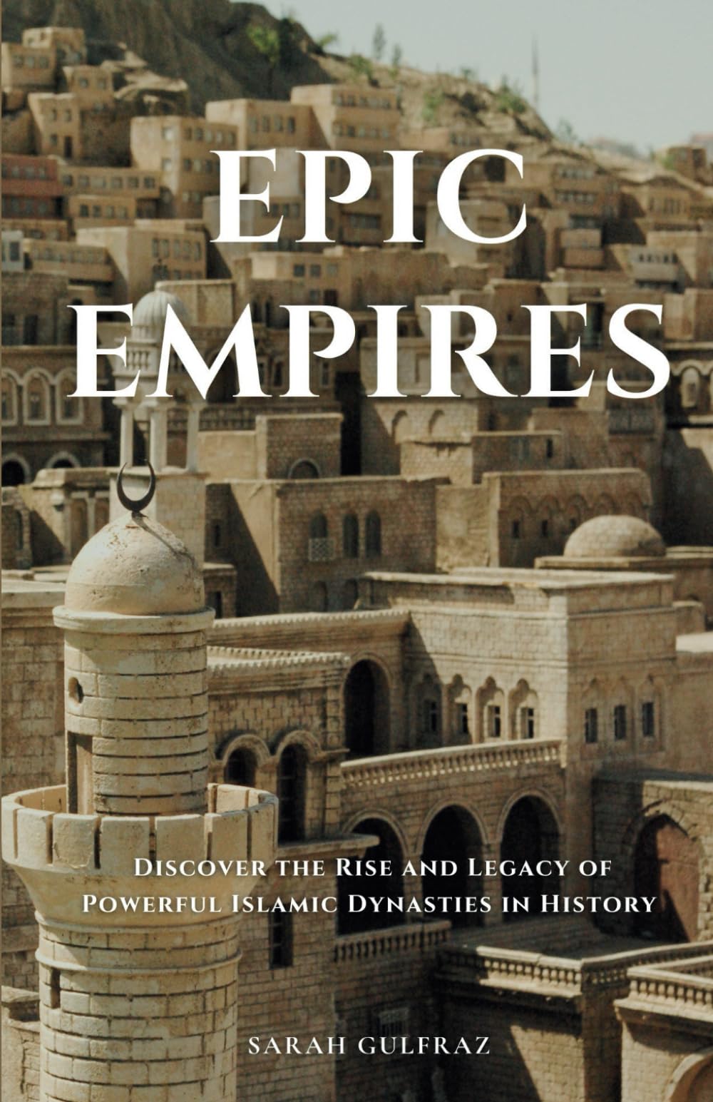 Epic Empires: Discover the Rise and Legacy of Powerful Islamic Dynasties in History (Islamic History)