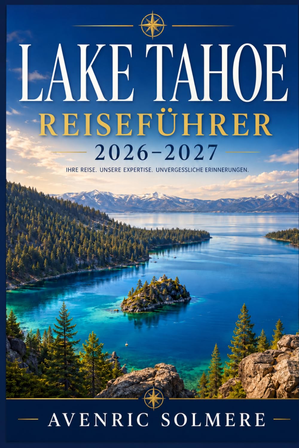 LAKE TAHOE Reiseführer 2026-2027: Der vollständige Reiseführer zu Stränden, Skigebieten, landschaftlich reizvollen Fahrten, Wanderwegen, ... Tagesausflügen und ganzjährigen Reiserouten