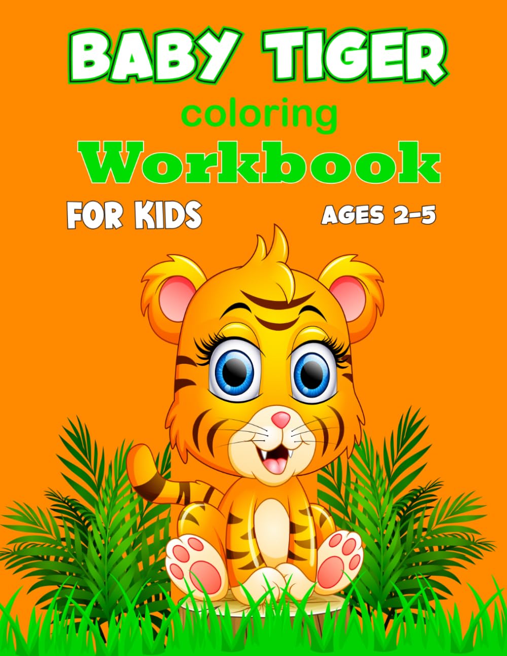 Baby Tiger coloring Workbook for kids ages 2 5: Cute and Simple Tiger Coloring Workbook Fun for Little Artists 2 5 age