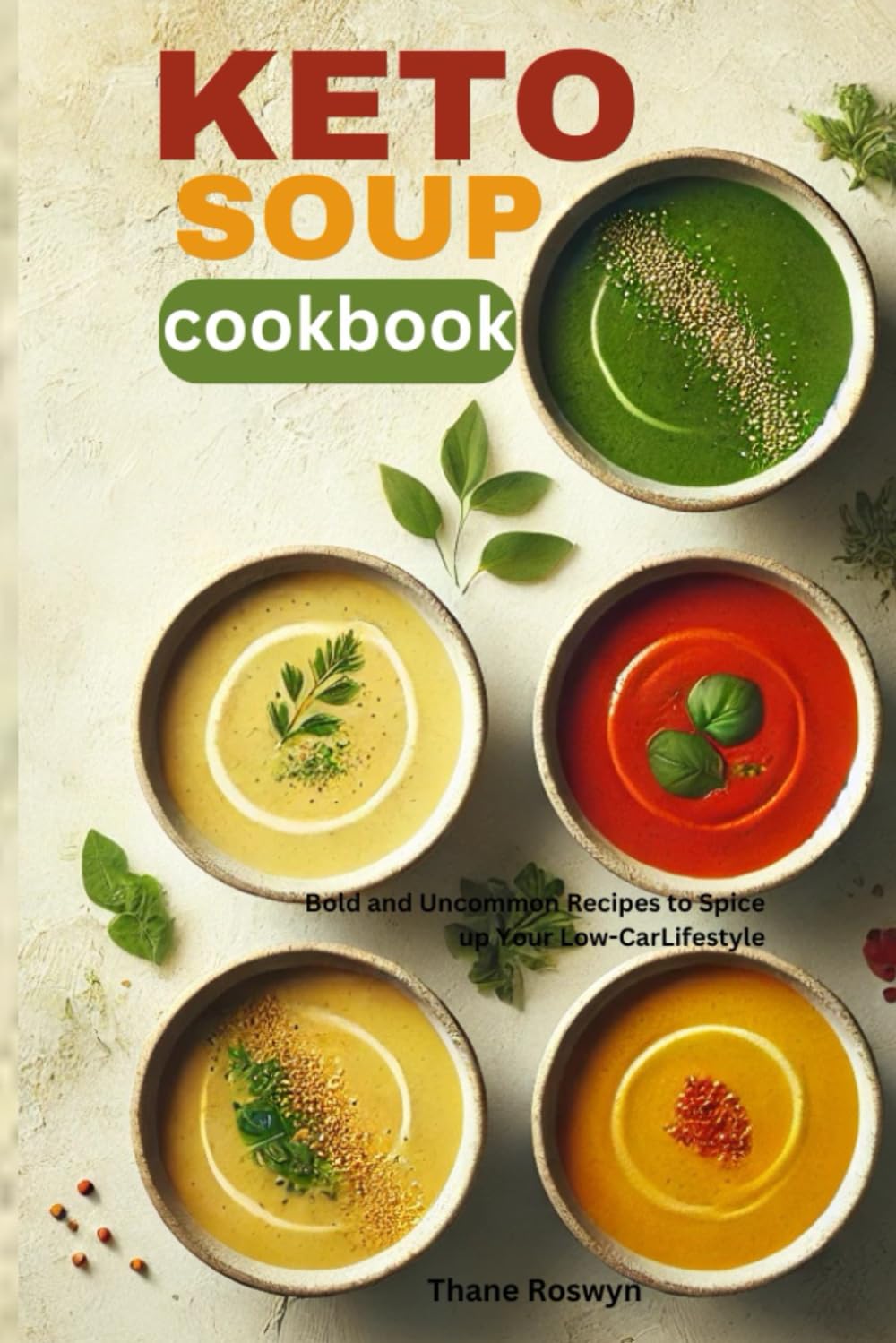 Keto soup cookbook: Bold and Uncommon Recipes to Spice up Your Low-Carb Lifestyle