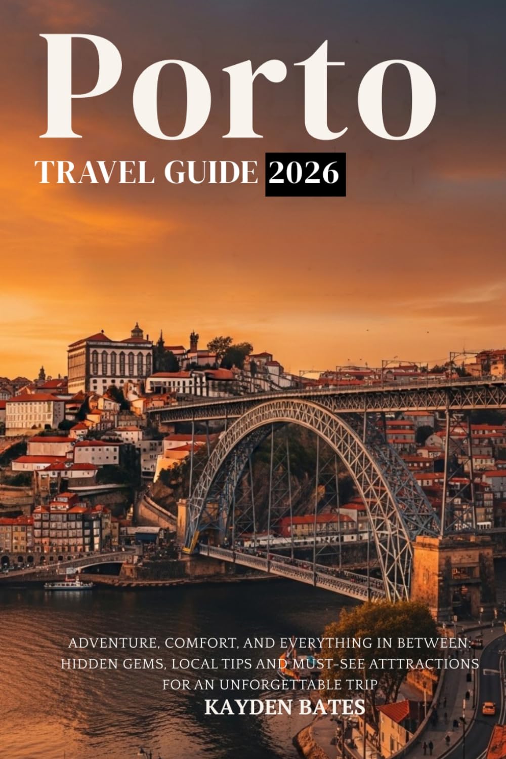 Porto Travel Guide 2026: Adventure, Comfort, and Everything in Between: Hidden Gems Local Tips, and Must-See Attractions for an Unforgettable Trip