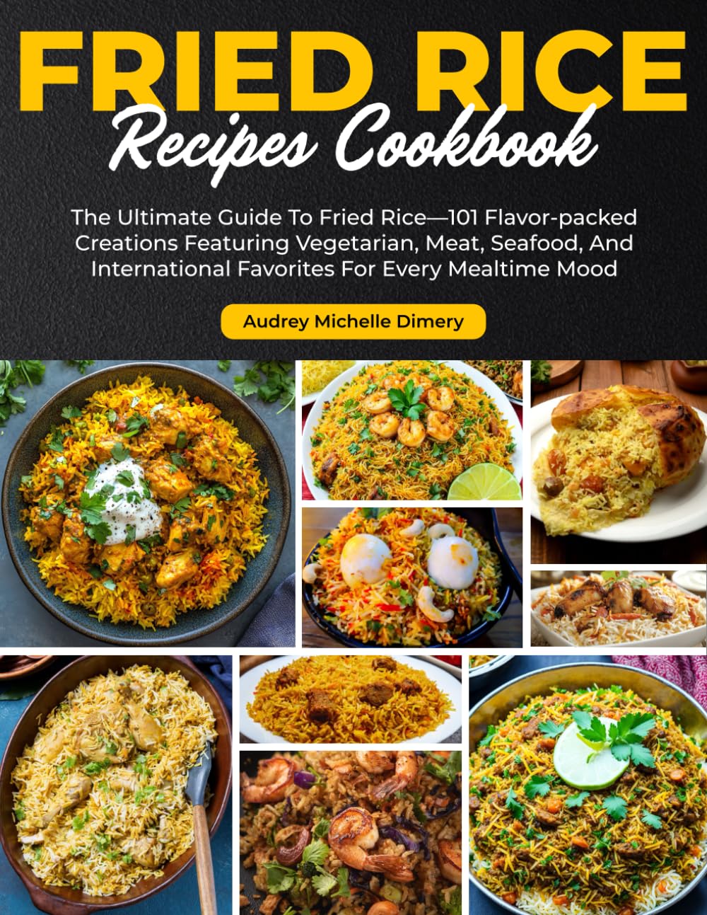 Fried Rice Recipes Cookbook: The Ultimate Guide To Fried Rice—101 Flavor-packed Creations Featuring Vegetarian, Meat, Seafood, And International Favorites For Every Mealtime Mood
