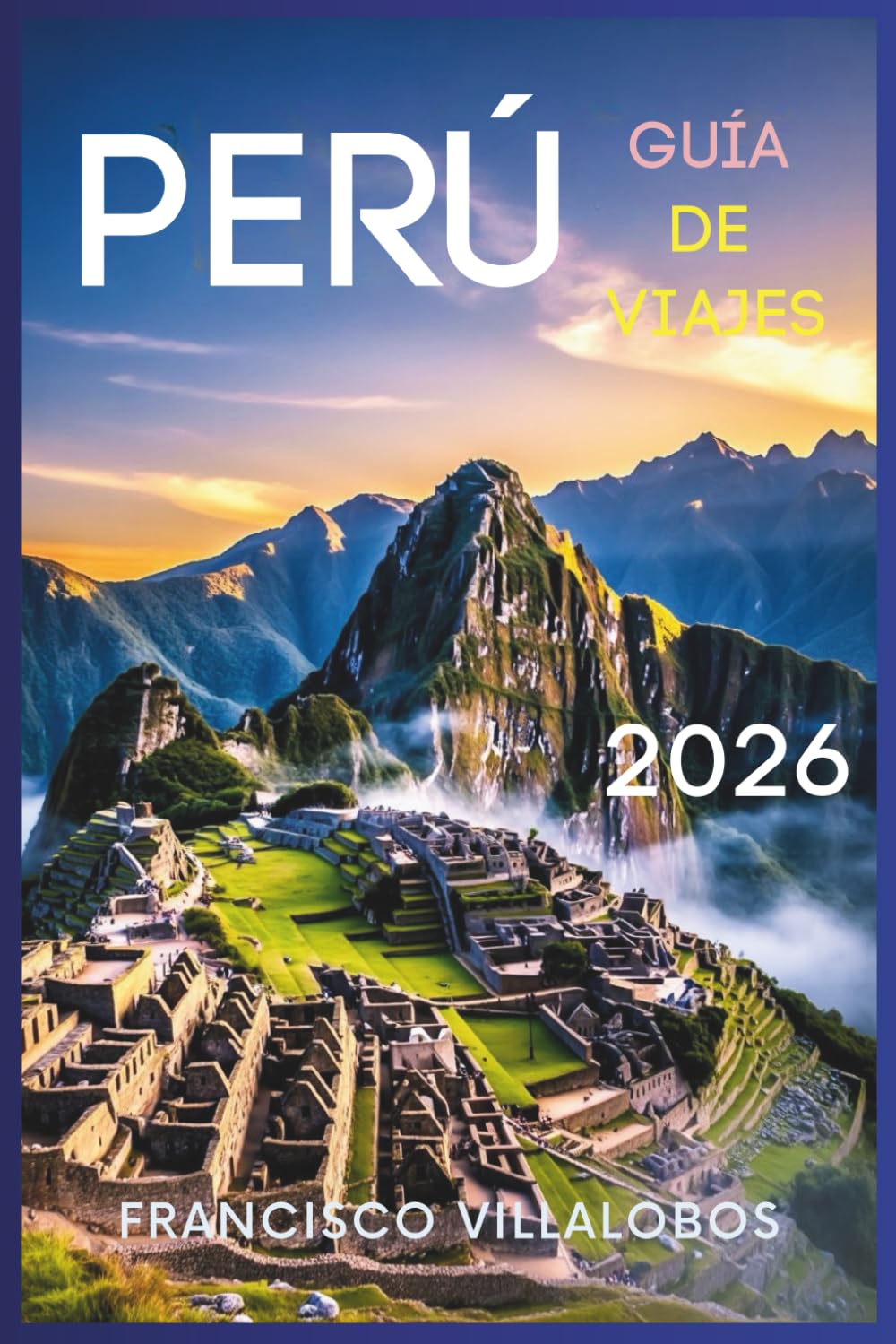 Perú Guía de viajes 2026: Información esencial para experimentar la cultura, la naturaleza y la aventura en todo el país
